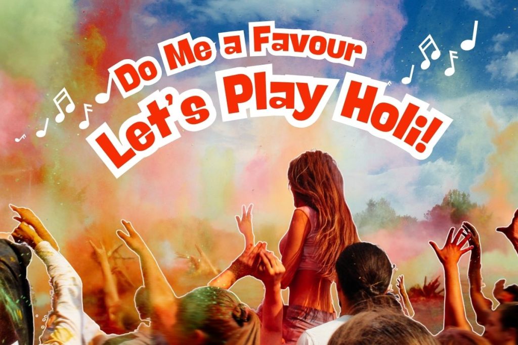 Do Me a Favour, Let’s Play Holi